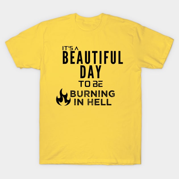 Its a Beautiful Day to Be Burning in Hell T-Shirt by Oddities Outlet